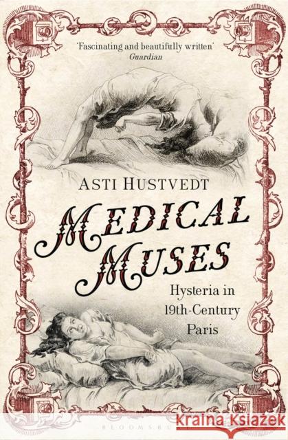 Medical Muses: Hysteria in Nineteenth-Century Paris Asti Hustvedt 9781408822357 Bloomsbury Publishing PLC