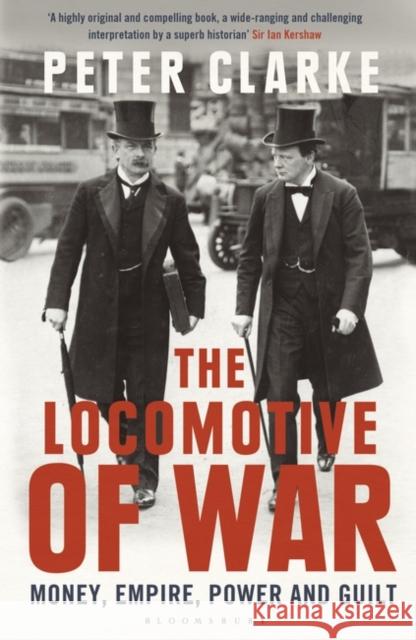 The Locomotive of War : Money, Empire, Power and Guilt Clarke, Peter 9781408851685