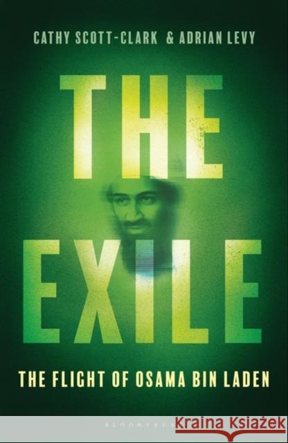 The Exile : The Flight of Osama bin Laden Levy, Adrian|||Scott-Clark, Catherine 9781408858769