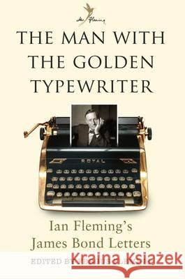 The Man with the Golden Typewriter : Ian Fleming's James Bond Letters Ian Fleming 9781408865507
