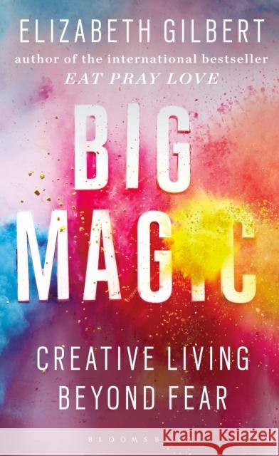 Big Magic: How to Live a Creative Life, and Let Go of Your Fear Elizabeth Gilbert 9781408866757