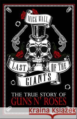 Last of the Giants: The True Story of Guns N' Roses Wall, Mick 9781409167235