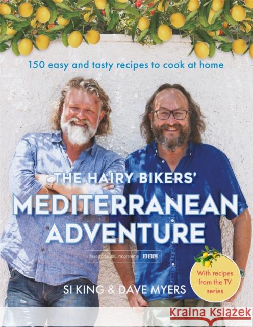 The Hairy Bikers' Mediterranean Adventure (TV tie-in): 150 easy and tasty recipes to cook at home Hairy Bikers 9781409171911 Orion Publishing Co