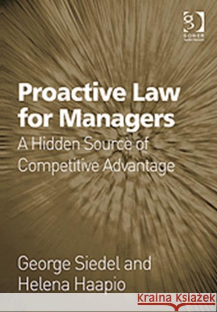 Proactive Law for Managers : A Hidden Source of Competitive Advantage Siedel, George J.|||Haapio, Helena 9781409401001 