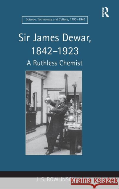 Sir James Dewar, 1842-1923: A Ruthless Chemist Rowlinson, J. S. 9781409406136