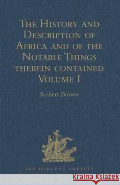 The History and Description of Africa and of the Notable Things Therein Contained: Volume I: Written by Al-Hassan Ibn-Mohammed Al-Wezaz Al-Fasi, a Moo Brown, Robert 9781409413592