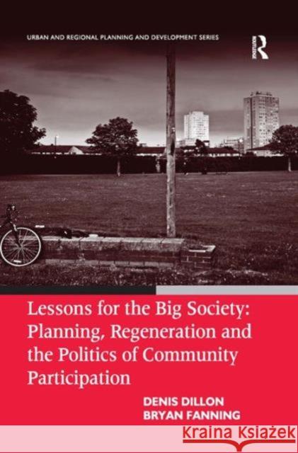 Lessons for the Big Society: Planning, Regeneration and the Politics of Community Participation Fanning, Bryan|||Dillon, Denis 9781409420682 Urban and Regional Planning and Development S