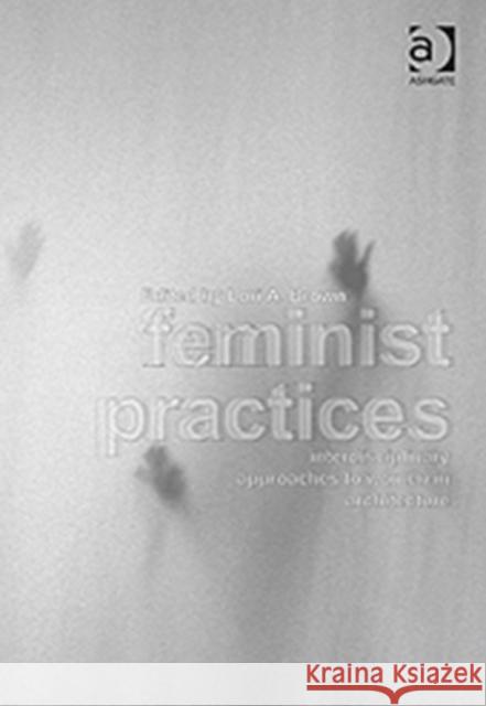 Feminist Practices: Interdisciplinary Approaches to Women in Architecture Brown, Lori A. 9781409421177