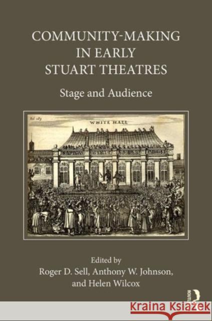 Community-Making in Early Stuart Theatres: Stage and Audience Anthony W., Professor Johnson Helen Wilcox Roger D., Professor Sell 9781409427018