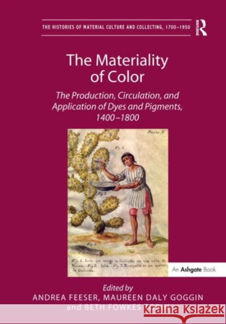 The Materiality of Color : The Production, Circulation, and Application of Dyes and Pigments, 1400-1800 Feeser, Andrea|||Tobin, Beth Fowkes|||Goggin, Maureen Daly 9781409429159 Histories of Material Culture and Collecting,