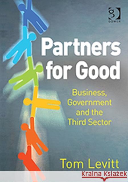 Partners for Good: Business, Government and the Third Sector Levitt, Tom 9781409434375