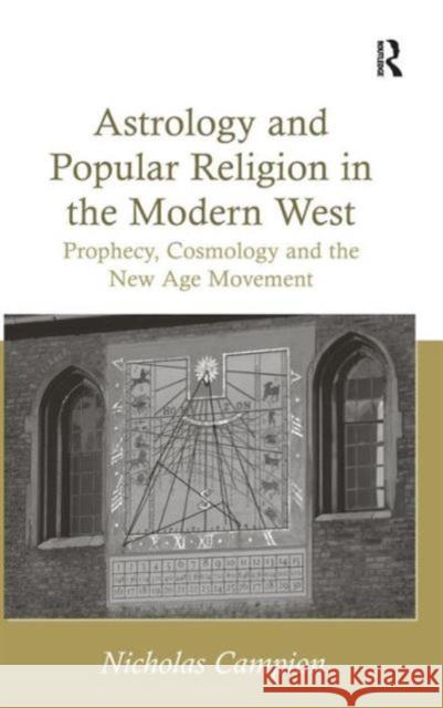 Astrology and Popular Religion in the Modern West: Prophecy, Cosmology and the New Age Movement Campion, Nicholas 9781409435143