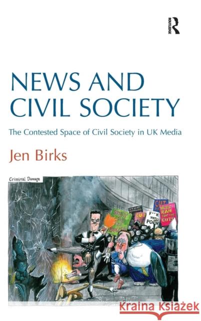 News and Civil Society: The Contested Space of Civil Society in UK Media Birks, Jen 9781409436157
