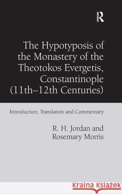 The Hypotyposis of the Monastery of the Theotokos Evergetis, Constantinople (11th-12th Centuries): Introduction, Translation and Commentary Jordan, R. H. 9781409436874 Ashgate Publishing Limited