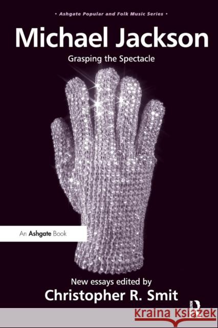 Michael Jackson: Grasping the Spectacle Smit, Christopher R. 9781409446965