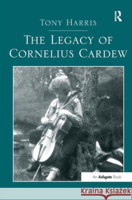 The Legacy of Cornelius Cardew Tony Harris   9781409448105