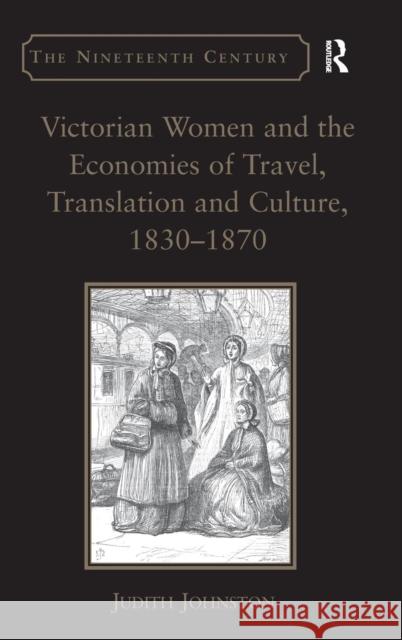 Victorian Women and the Economies of Travel, Translation and Culture, 1830-1870 Judith Johnston   9781409448235