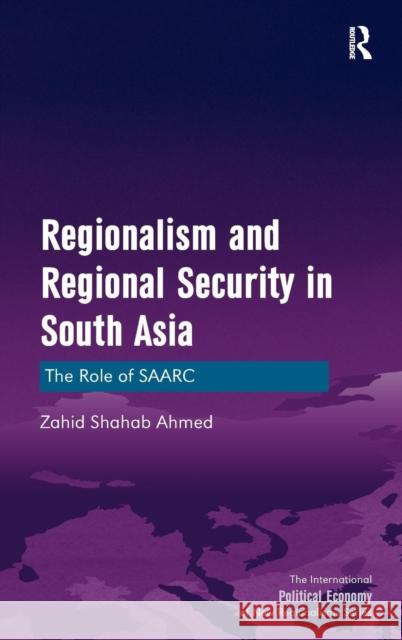 Regionalism and Regional Security in South Asia: The Role of SAARC Ahmed, Zahid Shahab 9781409467694 Ashgate Publishing Limited