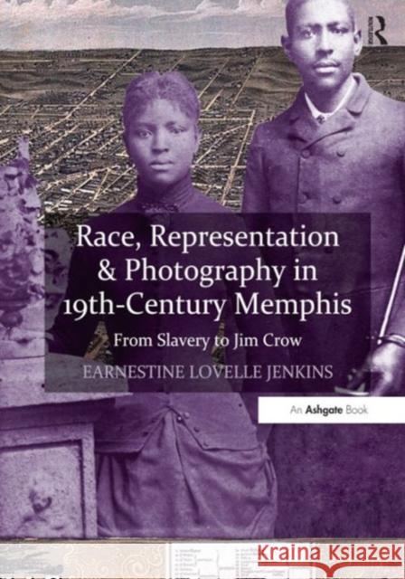 Race, Representation & Photography in 19th-Century Memphis: From Slavery to Jim Crow Earnestine L. Jenkins   9781409468196 Ashgate Publishing Limited
