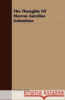 The Thoughts of Marcus Aurelius Antoninus George Long 9781409784661 Blakiston Press
