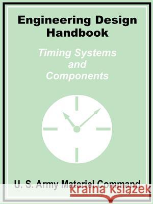 Engineering Design Handbook: Timing Systems and Components U. S. Army Materiel Command 9781410100191 Fredonia Books (NL)