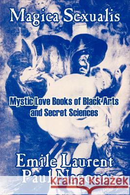 Magica Sexualis: Mystic Love Books of Black Arts and Secret Sciences Laurent, Emile 9781410104250 Fredonia Books (NL)