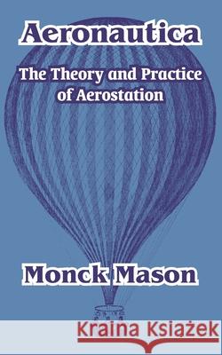 Aeronautica: The Theory and Practice of Aerostation Monck Mason 9781410104533 Fredonia Books (NL)