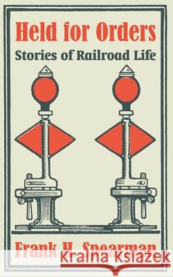 Held for Orders: Stories of Railroad Life Spearman, Frank H. 9781410105066 Fredonia Books (NL)