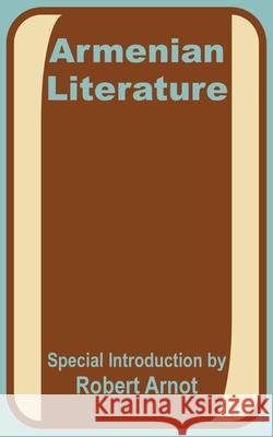 Armenian Literature: Poetry, Drama, Folk-Lore, and Classic Traditions Dr Robert Arnot, M.D. 9781410200341 University Press of the Pacific