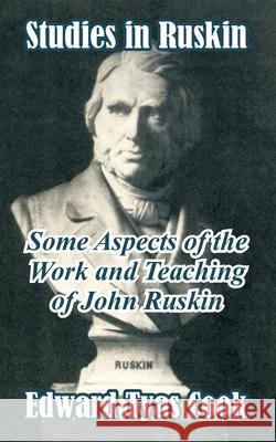 Studies in Ruskin: Some Aspects of the Work and Teaching of John Ruskin Cook, Edward Tyas 9781410209665 University Press of the Pacific