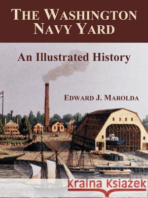 The Washington Navy Yard: An Illustrated History Marolda, Edward J. 9781410215857