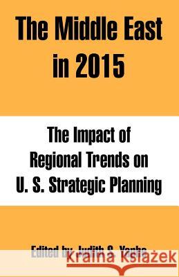 The Middle East in 2015: The Impact of Regional Trends on U. S. Strategic Planning Yaphe, Judith S. 9781410217516 University Press of the Pacific