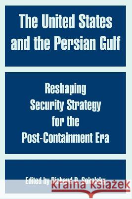 The United States and the Persian Gulf: Reshaping Security Strategy for the Post-Containment Era Sokolsky, Richard D. 9781410217592 University Press of the Pacific