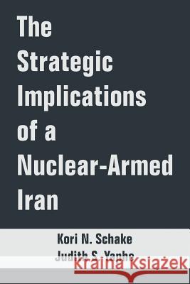 The Strategic Implications of a Nuclear-Armed Iran Kori N. Schake Judith S. Yaphe 9781410217769 University Press of the Pacific