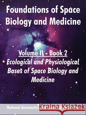 Foundations of Space Biology and Medicine: Volume II - Book 2 (Ecological and Physiological Bases of Space Biology and Medicine) NASA 9781410220547