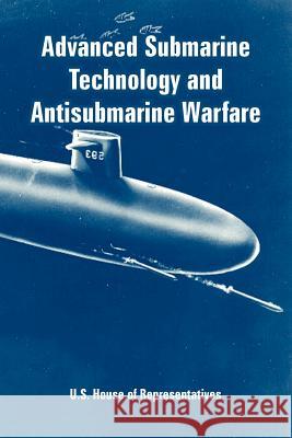 Advanced Submarine Technology and Antisubmarine Warfare U S House of Representatives 9781410224316
