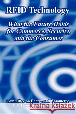 RFID Technology: What the Future Holds for Commerce, Security, and the Consumer Committee on Energy and Commerce 9781410224361 University Press of the Pacific