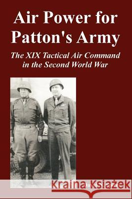 Air Power for Patton's Army: The XIX Tactical Air Command in the Second World War David N Spires 9781410225047