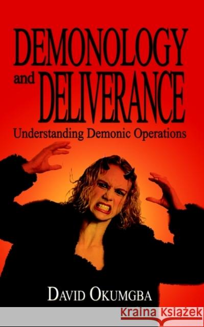 Demonology and Deliverance: Understanding Demonic Operations Okumgba, David 9781410700636 Authorhouse