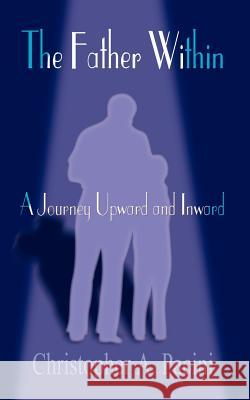 The Father Within: A Journey Upward and Inward Pacini, Christopher A. 9781410715258 Authorhouse