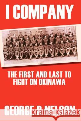 I Company: The First and Last to Fight on Okinawa Nelson, George R. 9781410732194