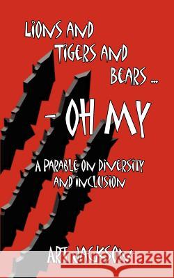 Lions and Tigers and Bears - Oh My: A Parable on Diversity and Inclusion Jackson, Art 9781410736642 Authorhouse