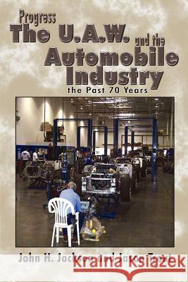 Progress the U.A.W. and the Automobile: Industry the Past 70 Years Jackson, John H. 9781410736727 Authorhouse