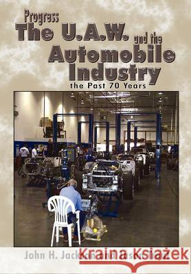 Progress the U.A.W. and the Automobile: Industry the Past 70 Years Jackson, John H. 9781410736734 Authorhouse