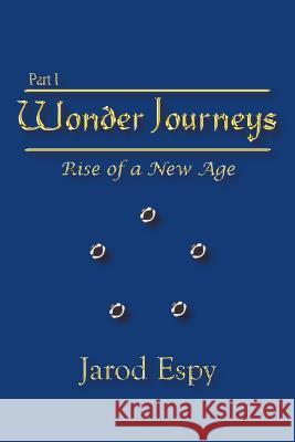 Wonder Journeys Part I: Rise of a New Age Jarod Espy 9781410752581