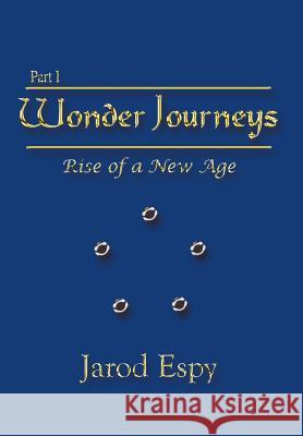 Wonder Journeys Part I: Rise of a New Age Jarod Espy 9781410752598