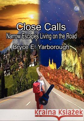 Close Calls: Narrow Escapes Living on the Road Bryce E. Yarborough 9781410768803 Authorhouse