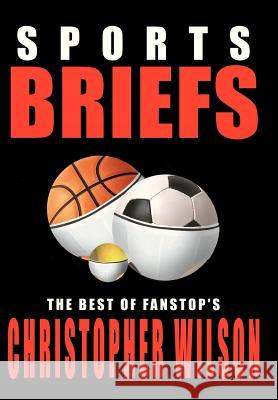 Sports Briefs: The Best of FanStop's Christopher Wilson Wilson, Christopher 9781410769015 Authorhouse