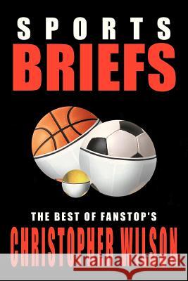 Sports Briefs: The Best of FanStop's Christopher Wilson Wilson, Christopher 9781410769022 Authorhouse