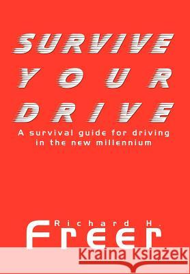 Survive Your Drive: A Survival Guide for Driving in the New Millenium Richard H. Freer 9781410778116 Authorhouse